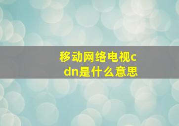 移动网络电视cdn是什么意思