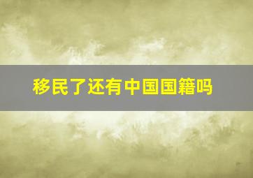 移民了还有中国国籍吗