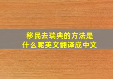 移民去瑞典的方法是什么呢英文翻译成中文