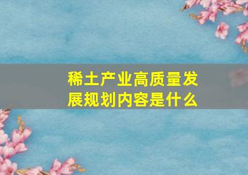 稀土产业高质量发展规划内容是什么