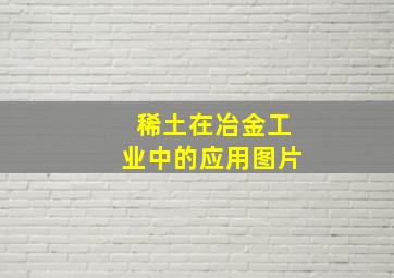 稀土在冶金工业中的应用图片