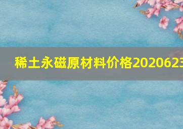 稀土永磁原材料价格2020623