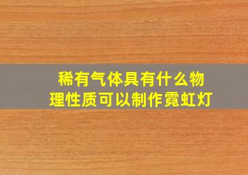 稀有气体具有什么物理性质可以制作霓虹灯