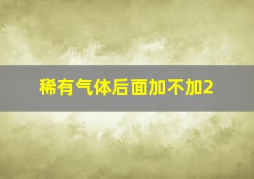 稀有气体后面加不加2