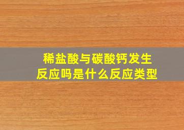 稀盐酸与碳酸钙发生反应吗是什么反应类型