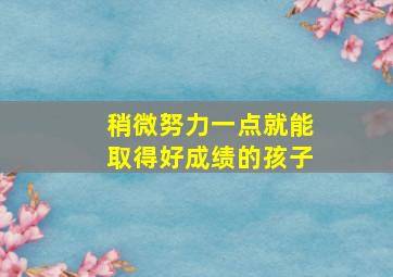 稍微努力一点就能取得好成绩的孩子