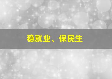 稳就业、保民生