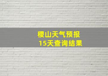 稷山天气预报15天查询结果