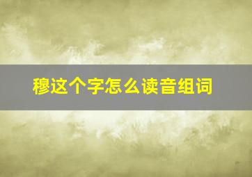 穆这个字怎么读音组词