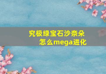 究极绿宝石沙奈朵怎么mega进化