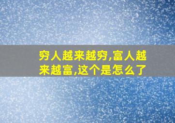 穷人越来越穷,富人越来越富,这个是怎么了