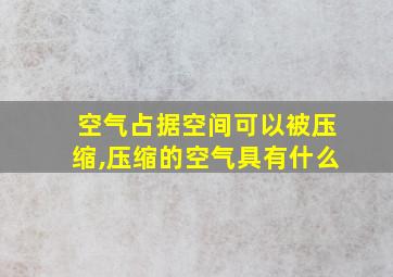 空气占据空间可以被压缩,压缩的空气具有什么