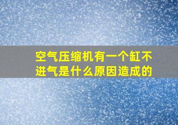 空气压缩机有一个缸不进气是什么原因造成的