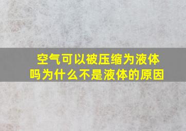 空气可以被压缩为液体吗为什么不是液体的原因