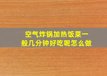 空气炸锅加热饭菜一般几分钟好吃呢怎么做