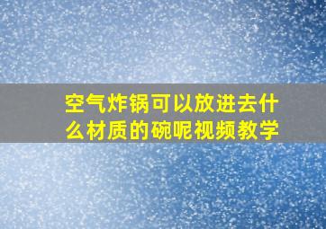 空气炸锅可以放进去什么材质的碗呢视频教学