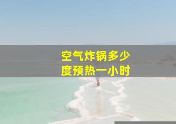 空气炸锅多少度预热一小时