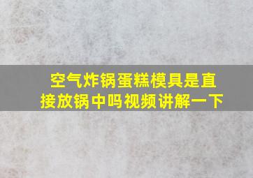 空气炸锅蛋糕模具是直接放锅中吗视频讲解一下