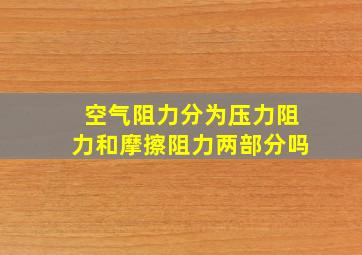 空气阻力分为压力阻力和摩擦阻力两部分吗