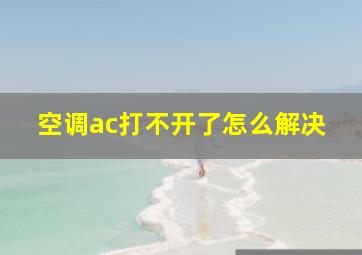 空调ac打不开了怎么解决