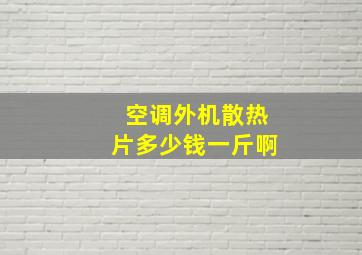 空调外机散热片多少钱一斤啊