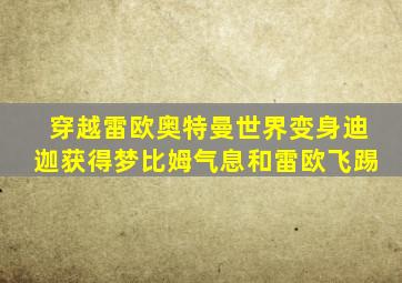 穿越雷欧奥特曼世界变身迪迦获得梦比姆气息和雷欧飞踢