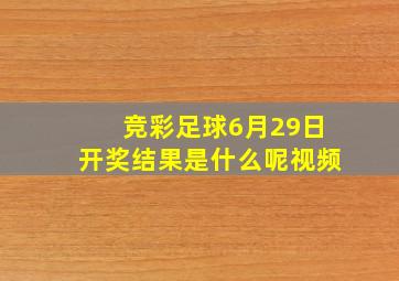 竞彩足球6月29日开奖结果是什么呢视频