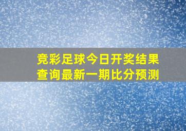 竞彩足球今日开奖结果查询最新一期比分预测