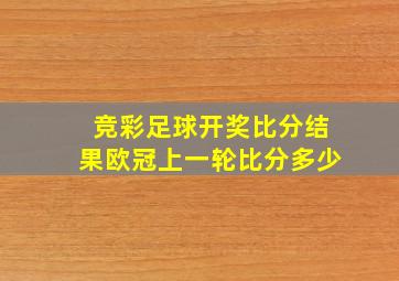 竞彩足球开奖比分结果欧冠上一轮比分多少