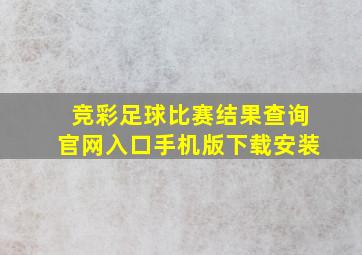 竞彩足球比赛结果查询官网入口手机版下载安装