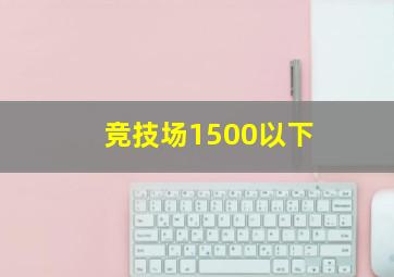 竞技场1500以下