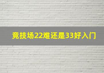 竞技场22难还是33好入门