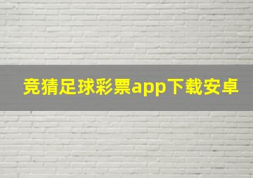 竞猜足球彩票app下载安卓