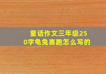 童话作文三年级250字龟兔赛跑怎么写的