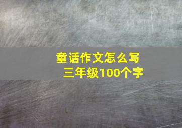 童话作文怎么写三年级100个字