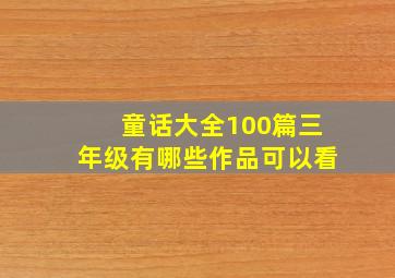 童话大全100篇三年级有哪些作品可以看