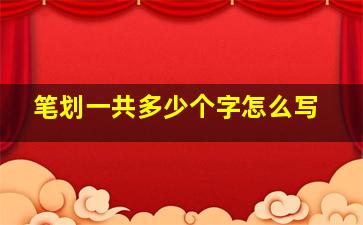 笔划一共多少个字怎么写