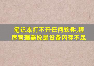 笔记本打不开任何软件,程序管理器说是设备内存不足