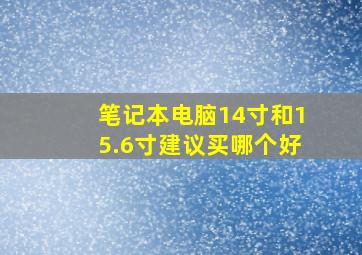 笔记本电脑14寸和15.6寸建议买哪个好