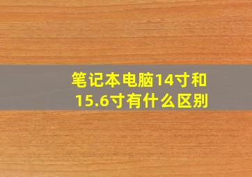 笔记本电脑14寸和15.6寸有什么区别