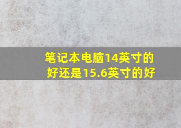 笔记本电脑14英寸的好还是15.6英寸的好