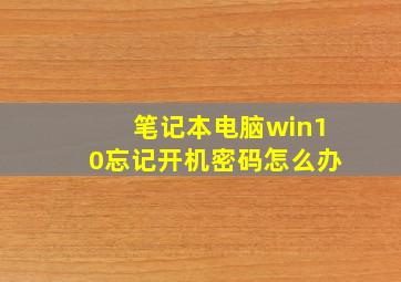 笔记本电脑win10忘记开机密码怎么办