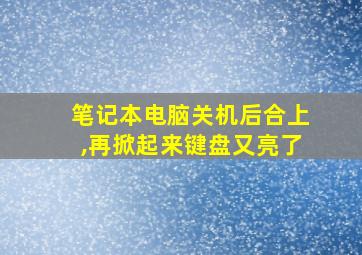 笔记本电脑关机后合上,再掀起来键盘又亮了