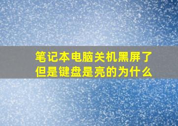 笔记本电脑关机黑屏了但是键盘是亮的为什么