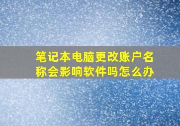 笔记本电脑更改账户名称会影响软件吗怎么办