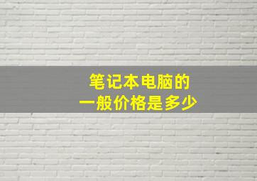 笔记本电脑的一般价格是多少