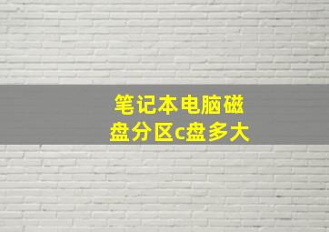 笔记本电脑磁盘分区c盘多大