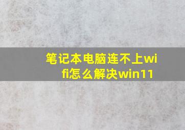 笔记本电脑连不上wifi怎么解决win11