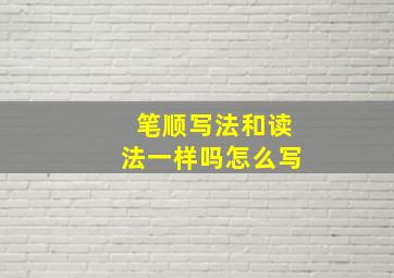 笔顺写法和读法一样吗怎么写