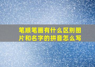 笔顺笔画有什么区别图片和名字的拼音怎么写